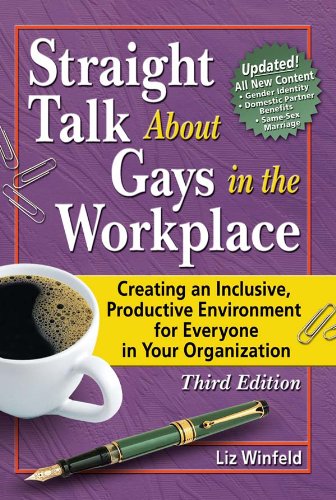 Straight Talk About Gays in the Workplace, Third Edition: Creating an Inclusive, Productive Environment for Everyone in Your Organization (Haworth Gay & Lesbian Studies)