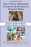 The 7 Fatal Mistakes Divorced and Separated Parents Make:: Strategies for Raising Healthy Children of Divorce and Conflict
