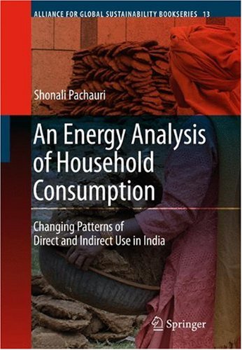 An Energy Analysis of Household Consumption: Changing Patterns of Direct and Indirect Use in India (Alliance for Global Sustainability Bookseries)