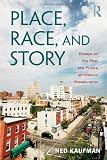 Place, Race, and Story: Essays on the Past and Future of Historic Preservation