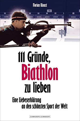 111 Gründe, Biathlon zu lieben: Eine Liebeserklärung an den schönsten Sport der Welt (German Edition)
