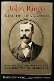 John Ringo, King Of The Cowboys: His Life and Times from the Hoo Doo War to Tombstone (A. C. Greene)