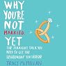 Why You're Not Married... Yet: The Straight Talk You Need to Get the Relationship You Deserve