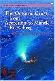 The Oceanic Crust, from Accretion to Mantle Recycling: From Accretion to Mantle Recycling (Springer-Praxis Series in Geophysics)