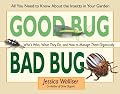 Good Bug, Bad Bug: Who's Who, What They Do, and How to Manage Them Organically (All You Need to Know about the Insects in Your Garden)