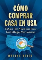 Cómo Comprar Casa En USA: Tu Guía, Paso A Paso, Para Evitar Los 13 Riesgos Más Comunes (Your Step-by-Step Guide To Buying A Home, Spanish Edition)