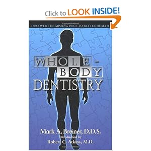 Click here to buy Whole-Body Dentistry: Discover The Missing Piece To Better Health by Mark A. Breiner and Robert C. Atkins.