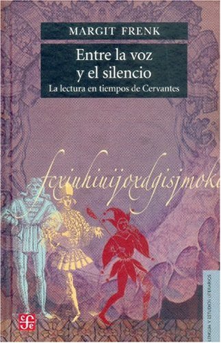 Entre la voz y el silencio. La lectura en tiempos de Cervantes (Historia) (Spanish Edition)