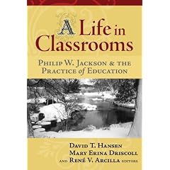 A Life in Classrooms: Philip W. Jackson and the Practice of Education