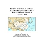 The 2007-2012 Outlook for Sweet-Pickled and Dry-Cured Pork Made from Purchased Carcasses in Greater China book cover