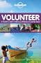 Lonely Planet Volunteer: A Traveller's Guide to Making a Difference Around the World 3rd Ed.: 3rd Edition