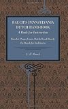 Rauch's Pennsylvania Dutch Hand-Book: A Book for Instruction: Rauch's Pennsylvania Deitsh Hond-Booch: En Booch for Inshructa