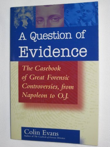 A QUESTION OF EVIDENCE: The Casebook of Great Forensic Controversies, from Napoileon to O.J