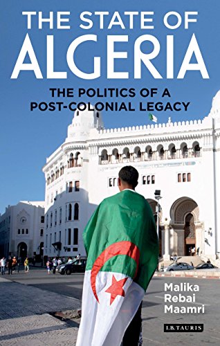 The State of Algeria: The Politics of a Post-Colonial Legacy (International Library of African Studies)