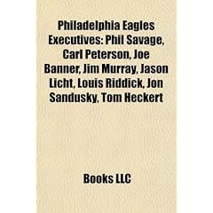 Philadelphia Eagles Executives: Phil Savage, Carl Peterson, Joe Banner, Jim Murray, Jason Licht, Louis Riddick, Jon Sandusky, Tom Heckert