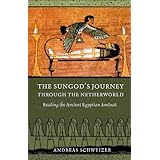 The Sungod's Journey Through the Netherworld: Reading the Ancient Egyptian Amduat