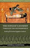 The sungod's journey through the netherworld : reading the ancient Egyptian Amduat