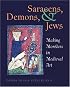Saracens, Demons, and Jews: Making Monsters in Medieval Art