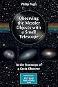 Observing the Messier Objects with a Small Telescope: In the Footsteps of a Great Observer (Patrick Moore's Practical Astronomy Series)