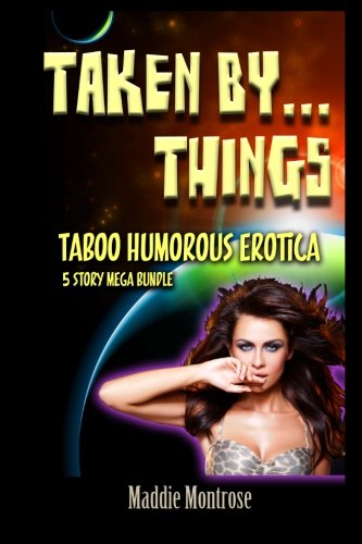 Taken by... Things: Taboo Humorous Erotica