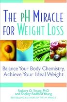 The pH Miracle for Weight Loss: Balance Your Body Chemistry, Achieve Your Ideal Weight