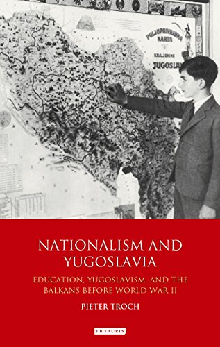 Nationalism and Yugoslavia: Education, Yugoslavism and the Balkans before World War II (International Library of Historical Studies)