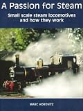 A Passion for Steam: Small Scale Steam Locomotives and How They Work