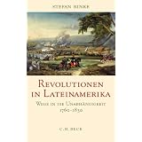 Revolutionen in Lateinamerika: Wege in die Unabh�ngigkeit 1760 - 1830von "Stefan Rinke"