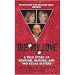 Die, My Love: A True Story of Revenge, Murder, and Two Texas Sisters book cover