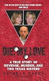 Die, My Love: A True Story of Revenge, Murder, and Two Texas Sisters