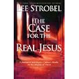 The Case for the Real Jesus: A Journalist Investigates Current Attacks on the Identity of Christ by Lee Strobel