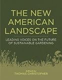 The new American landscape : leading voices on the future of sustainable gardening