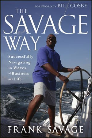The Savage Way: Successfully Navigating the Waves of Business and Life by Savage, Frank (2012) Hardcover