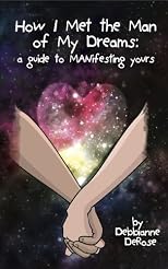 How I Met the Man of My Dreams: a Guide to MANifesting Yours 
