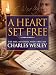 A Heart Set Free: The Life, Ministry and Lyrics of Charles Wesley A Heart Set Free: The Life, Ministry and Lyrics of Charles Wesley