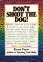 Don't Shoot the Dog! How to Improve Yourself and Others Through Behavioral Training: How to Improve Yourself and Others Through Behavioral Training