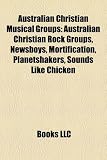 Australian Christian Musical Groups: Australian Christian Rock Groups, Newsboys, Mortification, Planetshakers, Sounds Like Chicken
