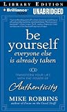 Be Yourself, Everyone Else is Already Taken: Transform Your Life with the Power of Authenticity