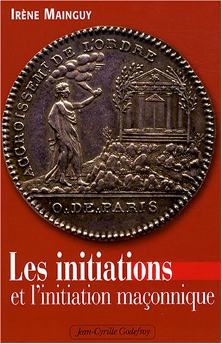 Les initiations et l'initiation maçonnique : Orné de 66 illustrations