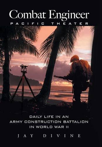Combat Engineer, Pacific Theater: Daily Life in an Army Construction Battalion in World War II