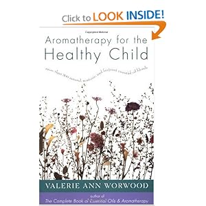 Click here to buy Aromatherapy for the Healthy Child: More Than 300 Natural, Nontoxic, and Fragrant... by Valerie Ann Worwood.