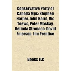 Conservative Party of Canada MPs: Stephen Harper, John Baird, Vic Toews, Peter MacKay, Helena Guergis, Belinda Stronach, David Emerson, Jim Prentice, ... Dick Harris, Scott Reid, Tony Clement