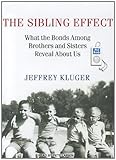 The Sibling Effect: What the Bonds Among Brothers and Sisters Reveal About Us-