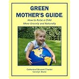Green Mother's Guide: How to Raise a Child More Greenly and Naturally (Green Matters)