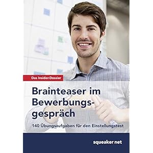 Das Insider-Dossier: Brainteaser im Bewerbungsgespräch: 140 Übungsaufgaben für den Eins