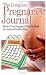 The Complete Pregnancy Journal: Monitor Your Pregnancy Week by Week for a Safe and Healthy Baby