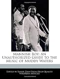 Mannish Boy: An Unauthorized Guide to the Music of Muddy Waters