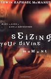 Seizing Your Divine Moment: Dare to Live a Life of Adventure