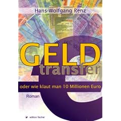 Geldtransfer oder wie klaut man zehn Millionen Euro: Roman