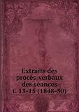 Extraits des procès-verbaux des séances. t. 13-15 (1848-50)